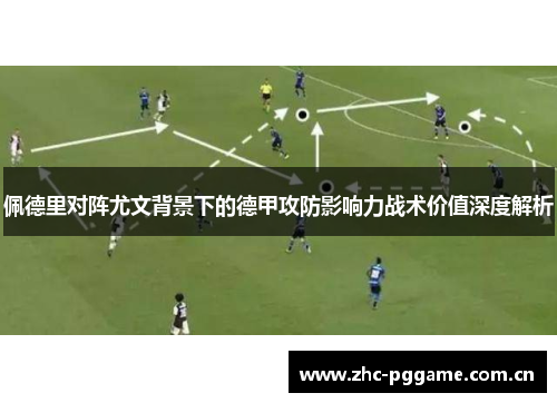 佩德里对阵尤文背景下的德甲攻防影响力战术价值深度解析